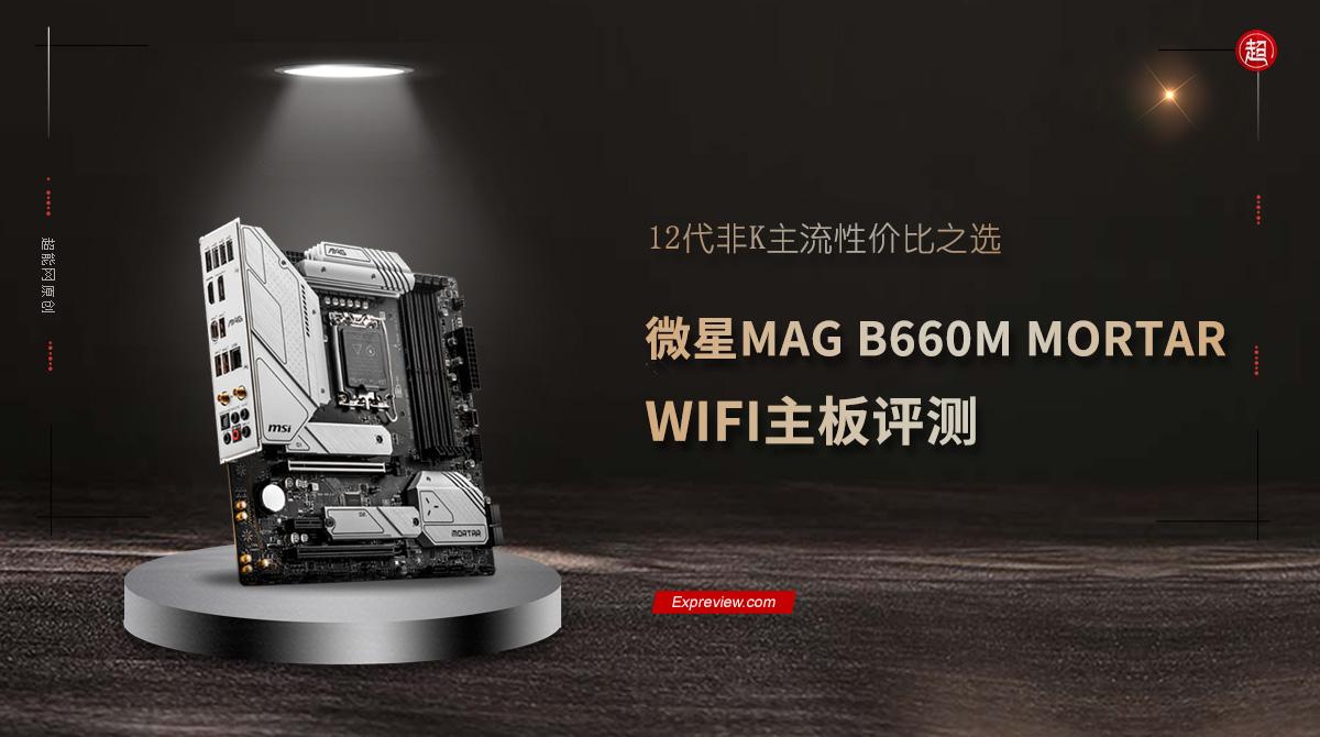 微星主板怎么样（微星MAG B660M MORTAR WIFI主板评测） 第1张